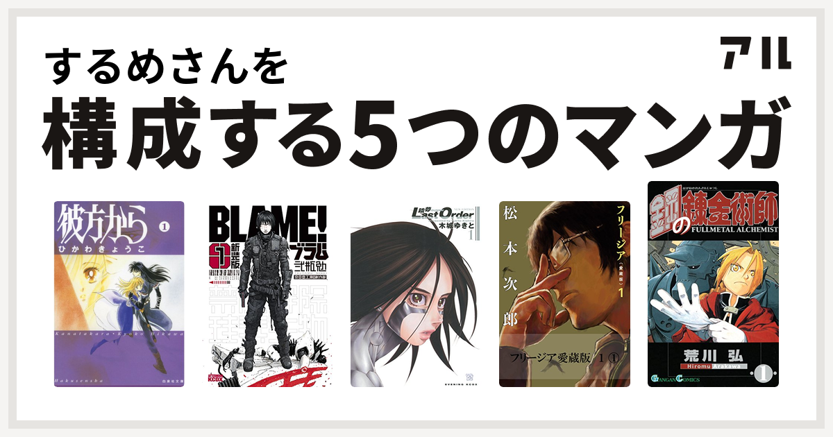 するめさんを構成するマンガは彼方から 新装版 ｂｌａｍｅ 銃夢 Last Order New Edition フリージア 鋼の錬金術師 私を構成する5つのマンガ アル