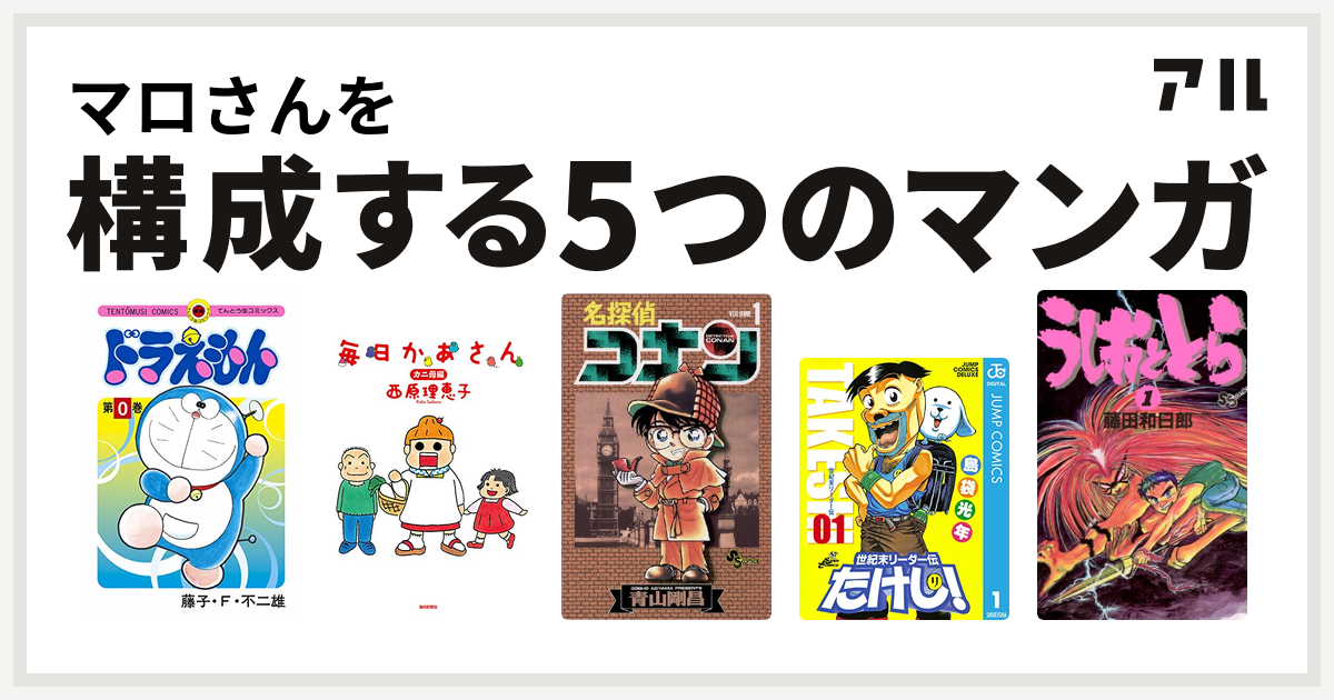 マロさんを構成するマンガはドラえもん 毎日かあさん 名探偵コナン 世紀末リーダー伝たけし うしおととら 私を構成する5つのマンガ アル