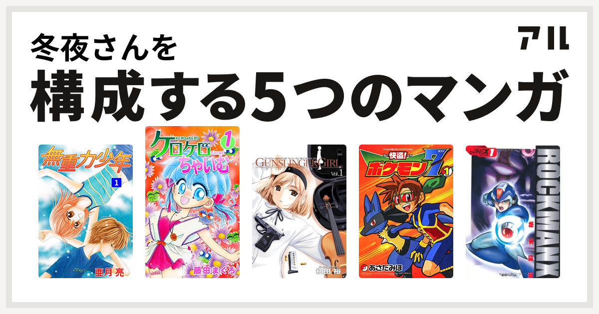 冬夜さんを構成するマンガは無重力少年 ケロケロちゃいむ Gunslinger Girl 快盗 ポケモン7 ロックマンx 私を構成する5つのマンガ アル