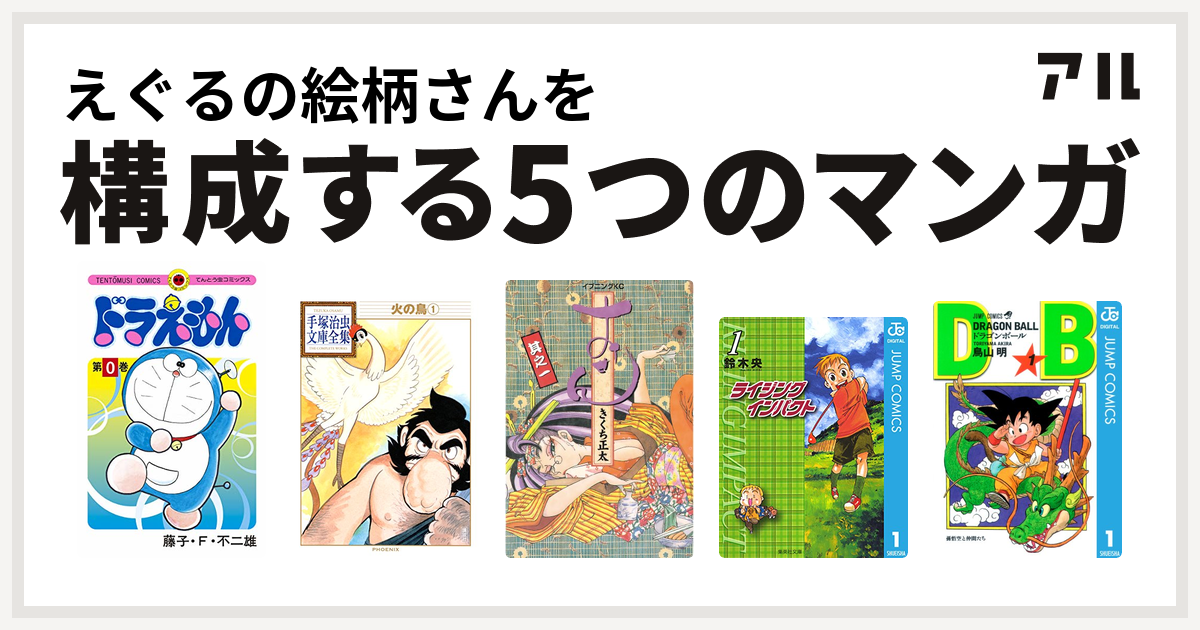 えぐるの絵柄さんを構成するマンガはドラえもん 火の鳥 おせん ライジング インパクト ドラゴンボール 私を構成する5つのマンガ アル