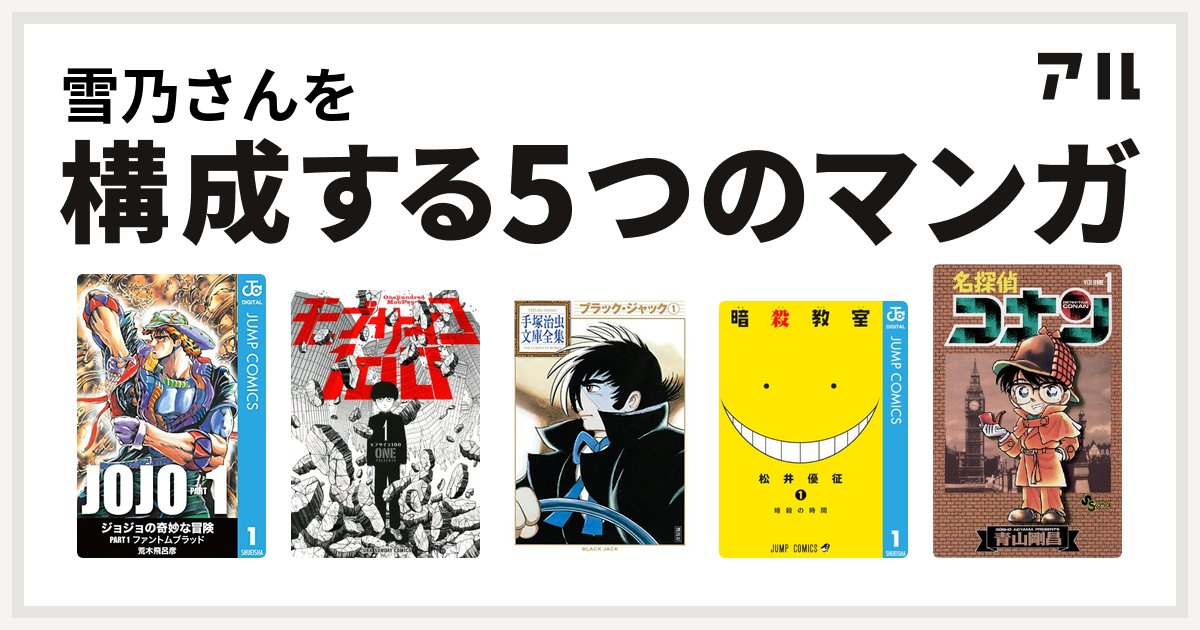 雪乃さんを構成するマンガはモブサイコ100 ブラック ジャック 暗殺教室 名探偵コナン 私を構成する5つのマンガ アル