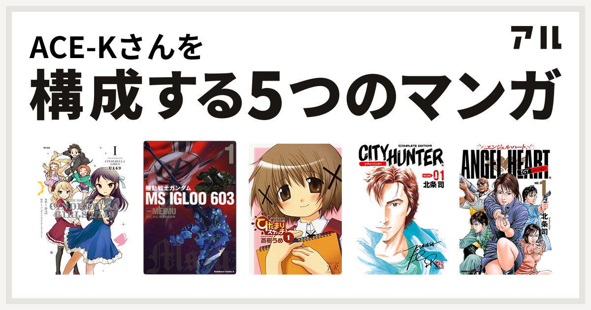 Ace Kさんを構成するマンガはthe Idolm Ster Cinderella Girls U149 機動戦士ガンダム Ms Igloo 603 ひだまりスケッチ シティーハンター エンジェル ハート 1stシーズン 私を構成する5つのマンガ アル