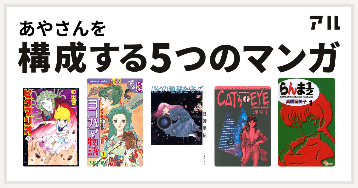 あやさんを構成するマンガはピグマリオ ヨコハマ物語 ぼくの地球を守って キャッツ アイ らんま1 2 私を構成する5つのマンガ アル