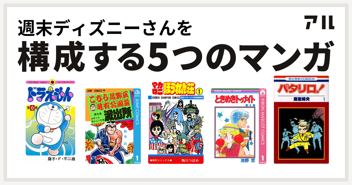 週末ディズニーさんを構成するマンガはドラえもん こちら葛飾区亀有公園前派出所 マカロニほうれん荘 ときめきトゥナイト パタリロ 私を構成する5つのマンガ アル