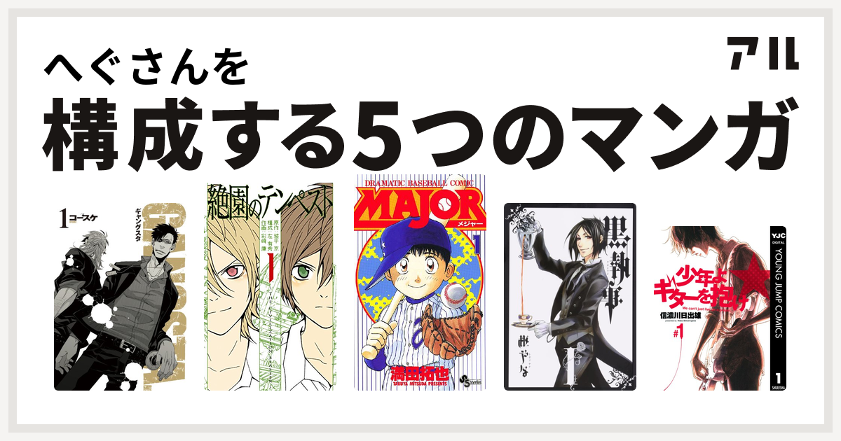 へぐさんを構成するマンガはgangsta 絶園のテンペスト Major 黒執事 少年よギターを抱け 私を構成する5つのマンガ アル