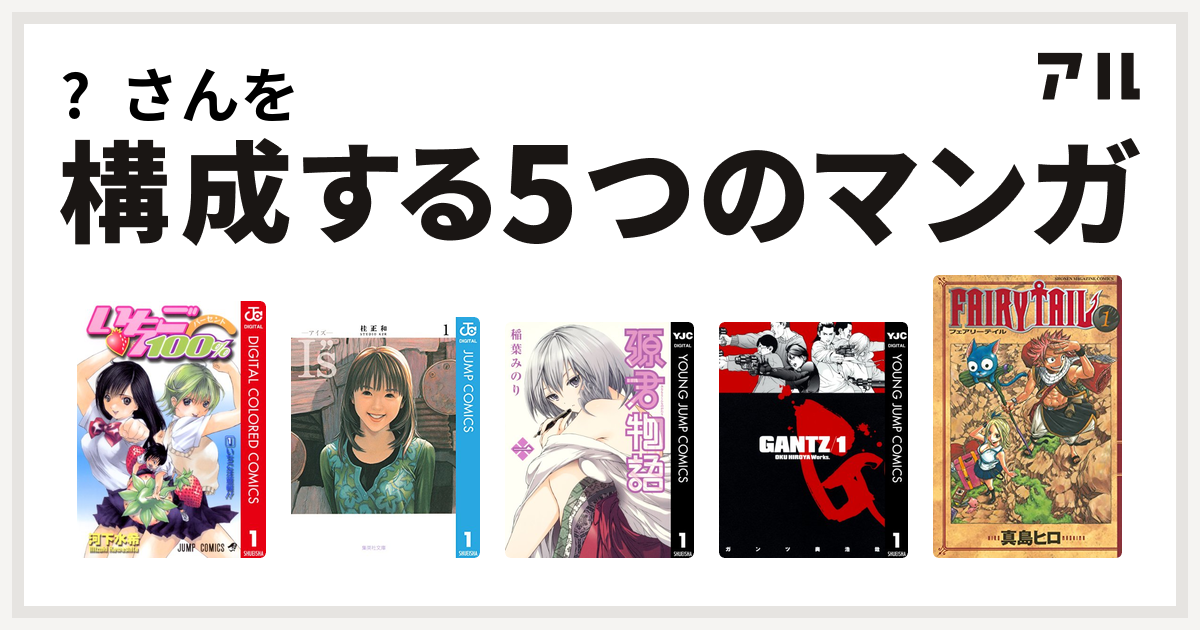 さんを構成するマンガはいちご100 カラー版 I S アイズ 源君物語 Gantz Fairy Tail 私を構成する5つのマンガ アル