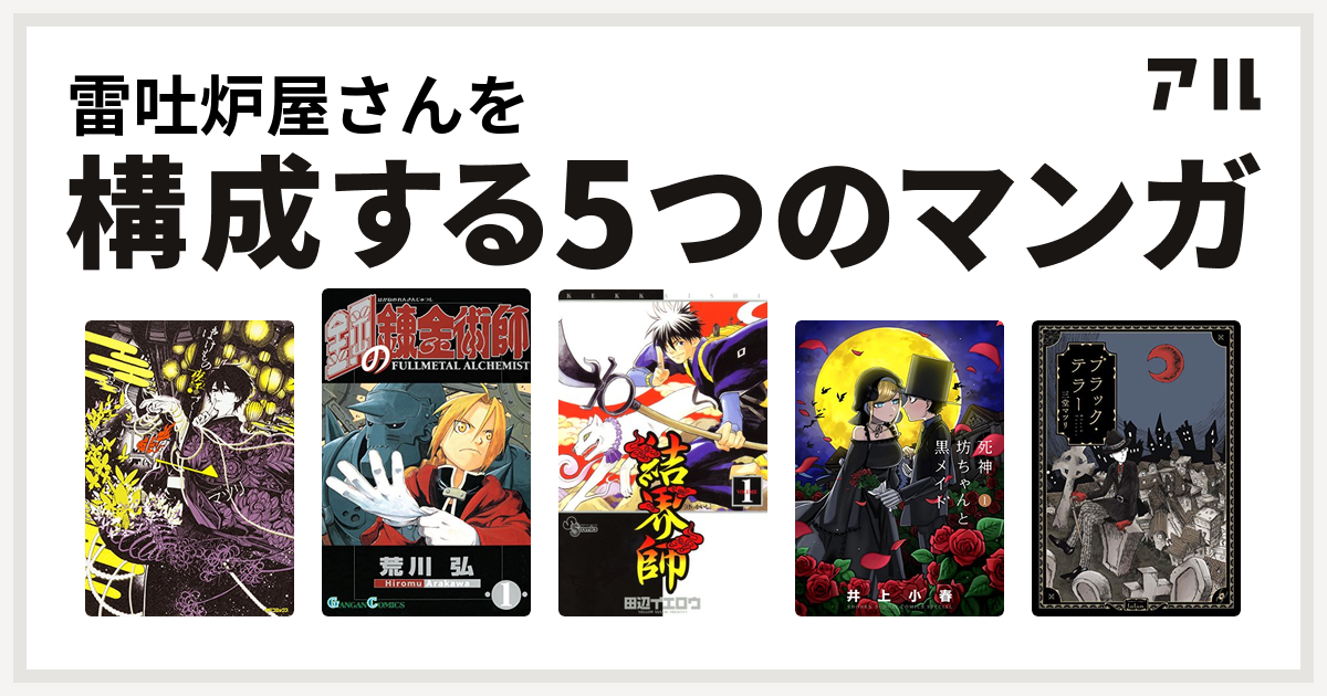 雷吐炉屋さんを構成するマンガはばけもの夜話づくし 鋼の錬金術師 結界師 死神坊ちゃんと黒メイド ブラック テラー 私を構成する5つのマンガ アル