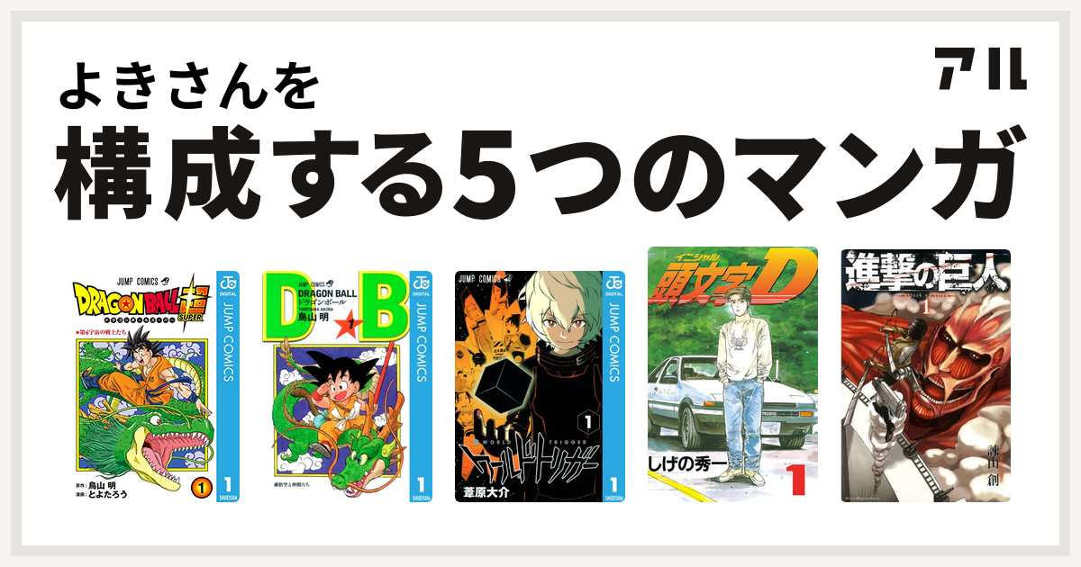 よきさんを構成するマンガはドラゴンボール超 ドラゴンボール ワールドトリガー 頭文字d 進撃の巨人 私を構成する5つのマンガ アル