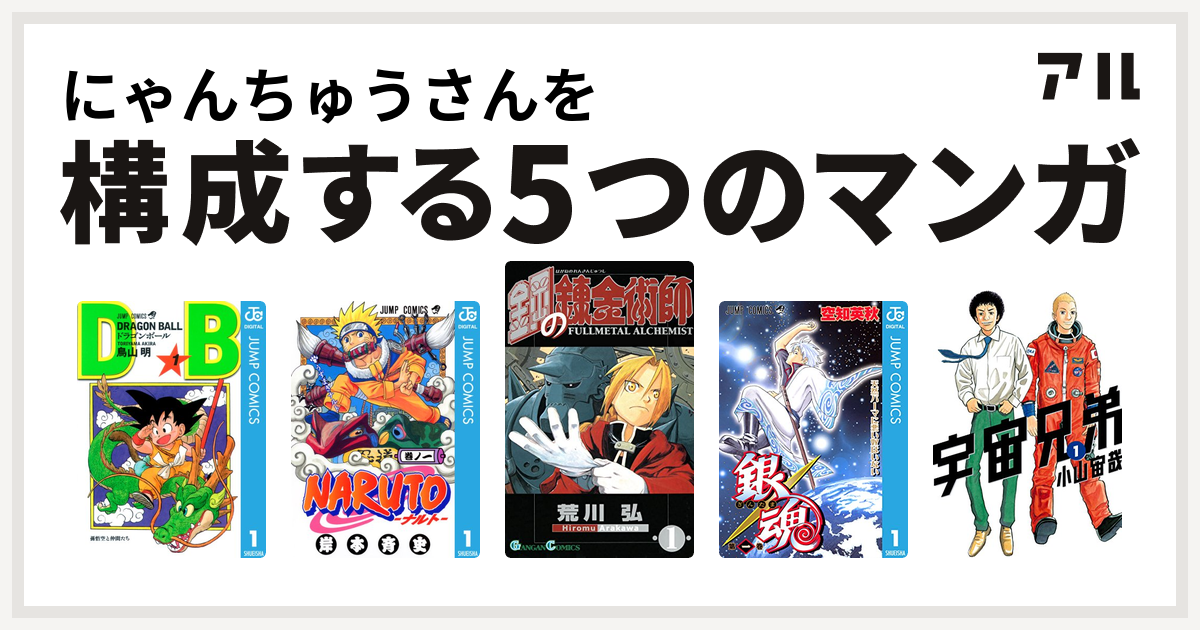 にゃんちゅうさんを構成するマンガはドラゴンボール Naruto ナルト 鋼の錬金術師 銀魂 宇宙兄弟 私を構成する5つのマンガ アル