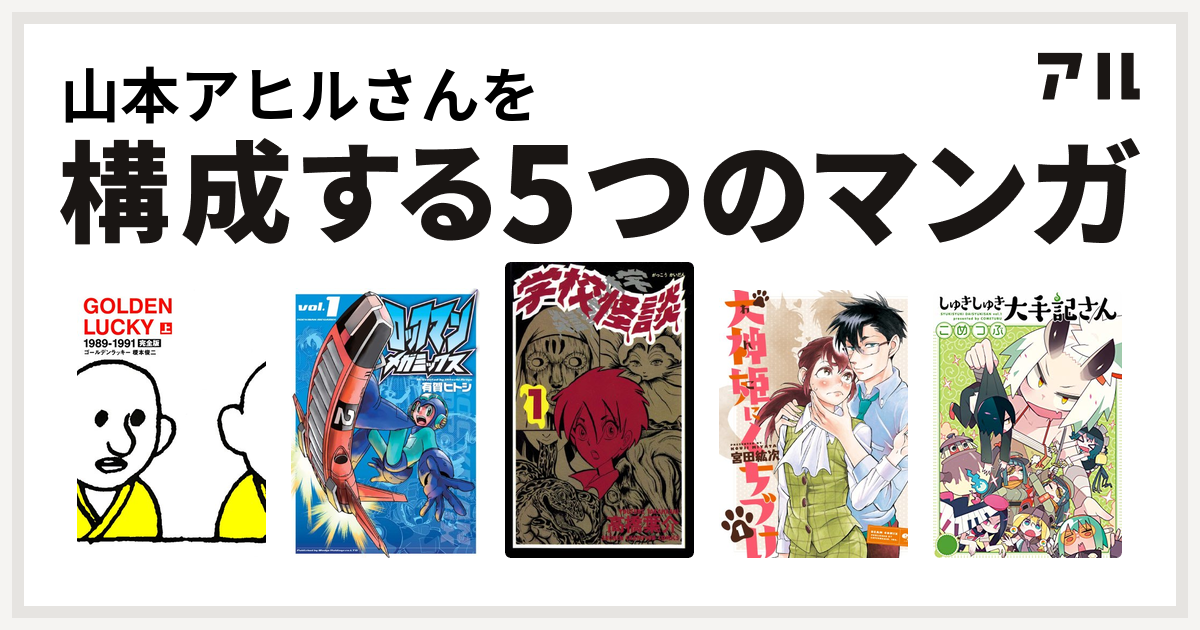 山本アヒルさんを構成するマンガはgolden Lucky ロックマンメガミックス 学校怪談 犬神姫にくちづけ しゅきしゅき大手記さん 私を構成する5つのマンガ アル