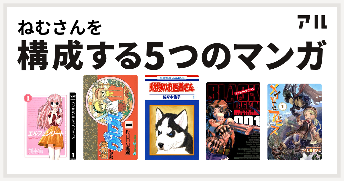 ねむさんを構成するマンガはエルフェンリート 魔法陣グルグル 動物のお医者さん ブラック ラグーン メイドインアビス 私を構成する5つのマンガ アル