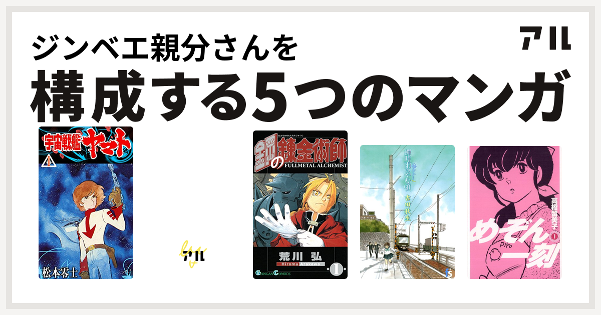 ジンベエ親分さんを構成するマンガは宇宙戦艦ヤマト デビルマン 鋼の錬金術師 海街diary めぞん一刻 私を構成する5つのマンガ アル