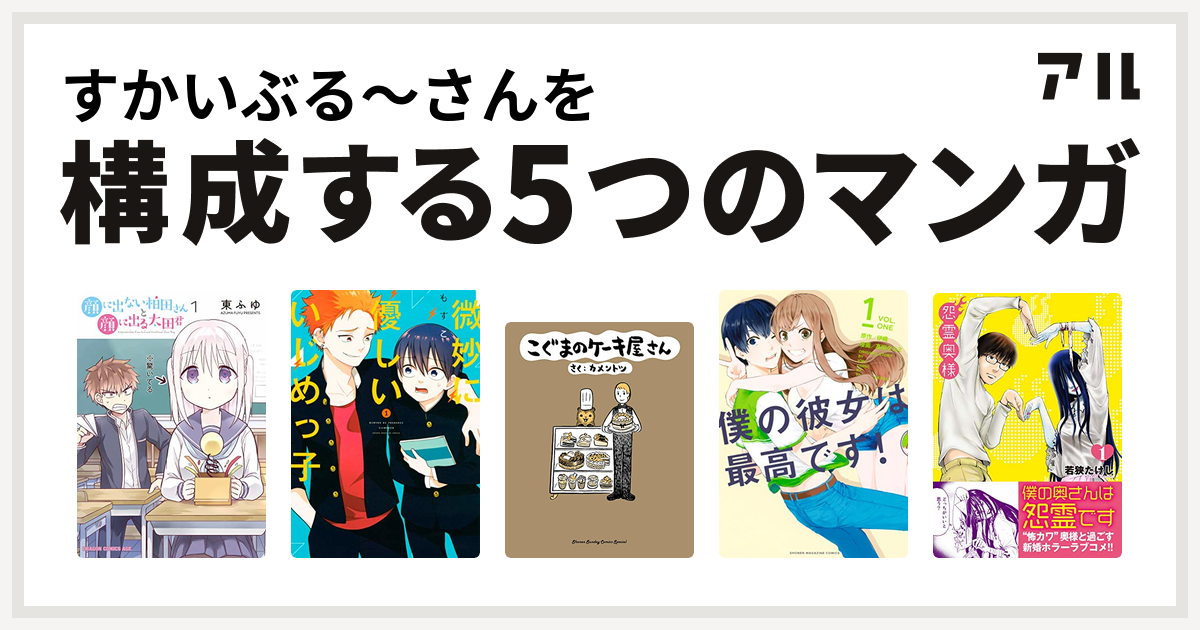 すかいぶる さんを構成するマンガは顔に出ない柏田さんと顔に出る太田君 微妙に優しいいじめっ子 こぐまのケーキ屋さん 僕の彼女は最高です 怨霊奥様 私を構成する5つのマンガ アル