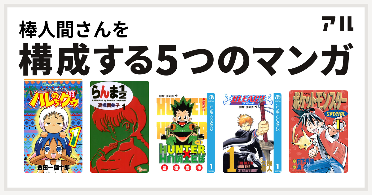 棒人間さんを構成するマンガはジャングルはいつもハレのちグゥ らんま1 2 Hunter Hunter Bleach ポケットモンスタースペシャル 私を構成する5つのマンガ アル