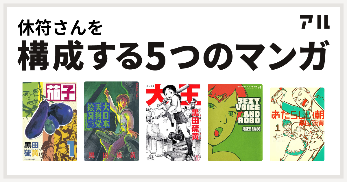 休符さんを構成するマンガは茄子 大日本天狗党絵詞 大王 セクシーボイス アンドロボ あたらしい朝 私を構成する5つのマンガ アル