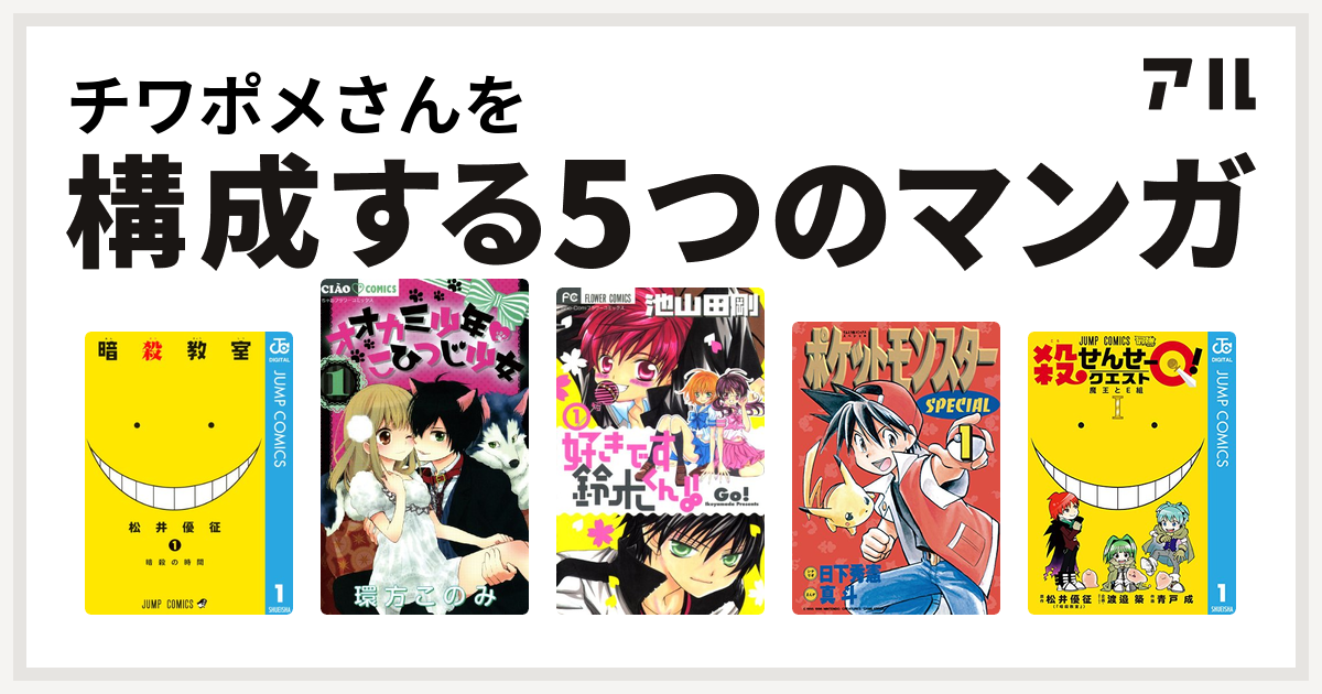 チワポメさんを構成するマンガは暗殺教室 オオカミ少年 こひつじ少女 好きです鈴木くん ポケットモンスタースペシャル 殺せんせーq 私を構成する5つのマンガ アル