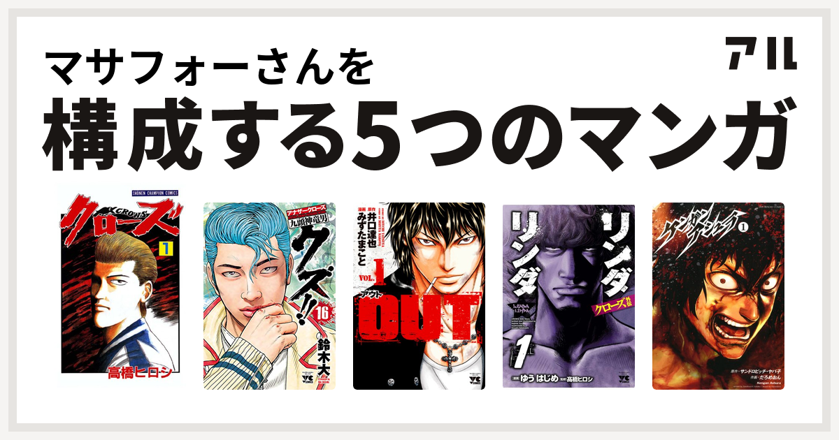 マサフォーさんを構成するマンガはクローズ クズ アナザークローズ九頭神竜男 Out リンダリンダ ケンガンアシュラ 私を構成する5つのマンガ アル