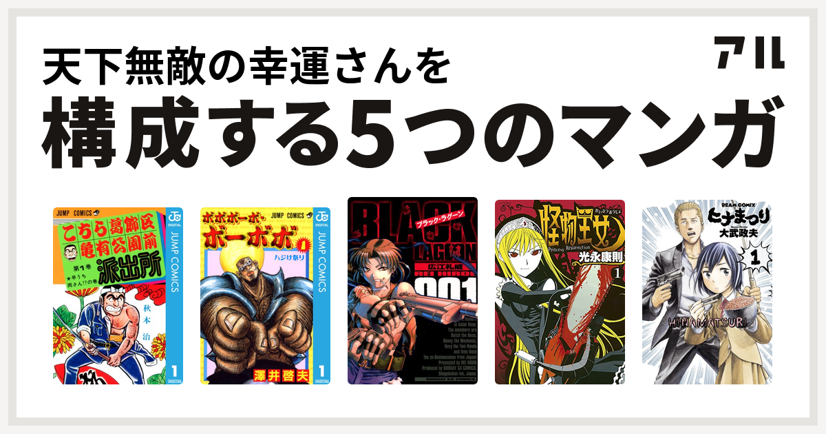 天下無敵の幸運さんを構成するマンガはこちら葛飾区亀有公園前派出所 ボボボーボ ボーボボ ブラック ラグーン 怪物王女 ヒナまつり 私を構成する5つのマンガ アル