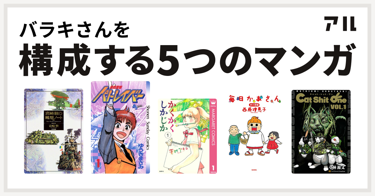 バラキさんを構成するマンガは宮崎駿の雑想ノート 機動警察パトレイバー かくかくしかじか 毎日かあさん Cat Shit One 私を構成する5つのマンガ アル