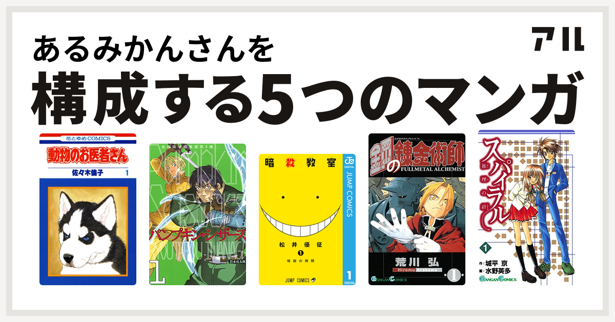 あるみかんさんを構成するマンガは動物のお医者さん パンプキン シザーズ 暗殺教室 鋼の錬金術師 スパイラル 推理の絆 私を構成する5つのマンガ アル