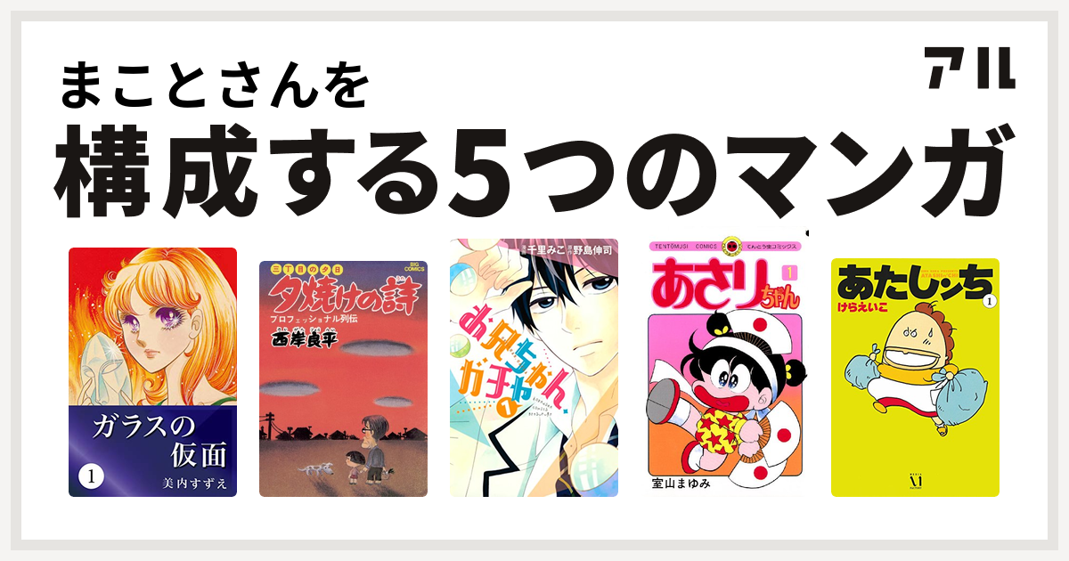 まことさんを構成するマンガはガラスの仮面 三丁目の夕日 夕焼けの詩 お兄ちゃん ガチャ あさりちゃん あたしンち 私を構成する5つのマンガ アル