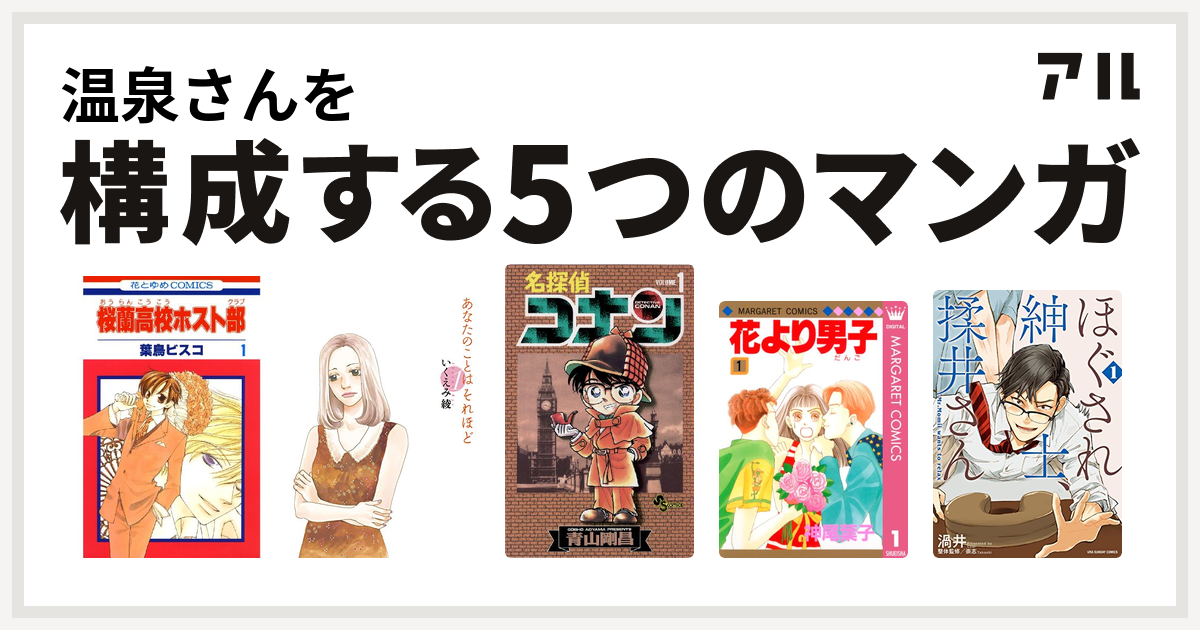 温泉さんを構成するマンガは桜蘭高校ホスト部 あなたのことはそれほど 名探偵コナン 花より男子 ほぐされ紳士 揉井さん 私を構成する5つのマンガ アル