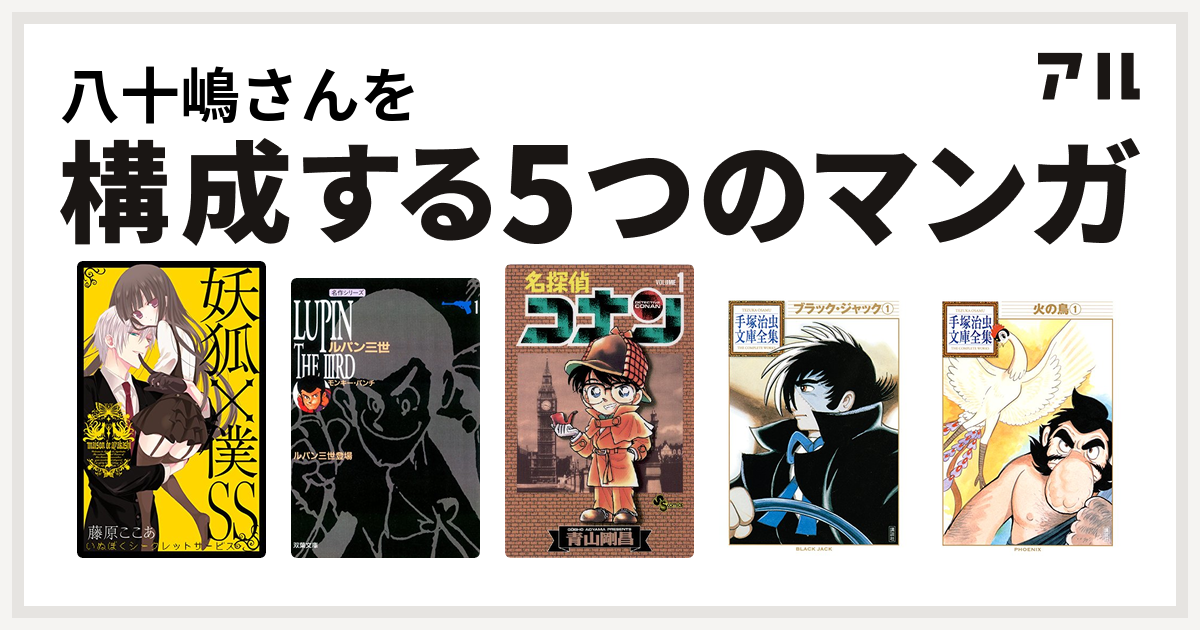 八十嶋さんを構成するマンガは妖狐 僕ss ルパン三世 名探偵コナン ブラック ジャック 火の鳥 私を構成する5つのマンガ アル