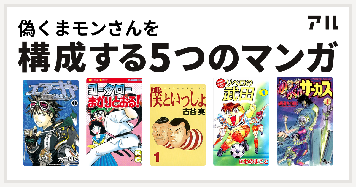 偽くまモンさんを構成するマンガはエア ギア コータローまかりとおる 僕といっしょ 超機動暴発蹴球野郎 リベロの武田 からくりサーカス 私を構成する5つのマンガ アル