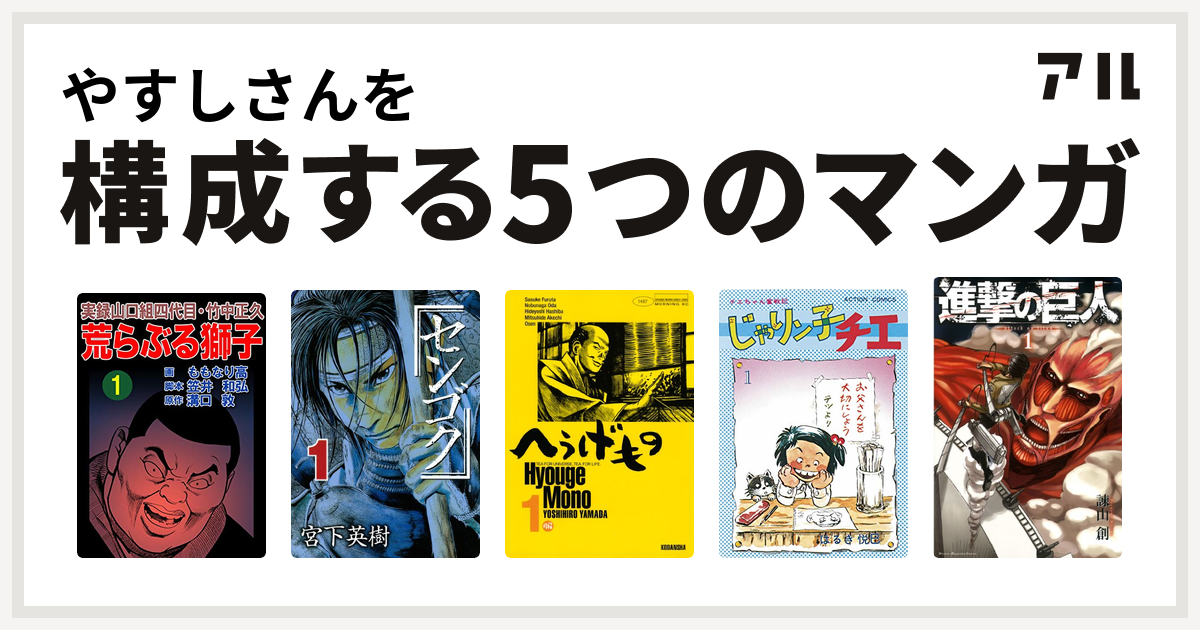 やすしさんを構成するマンガは実録山口組四代目 竹中正久 荒らぶる獅子 センゴク へうげもの じゃりン子チエ 進撃の巨人 私を構成する5つのマンガ アル