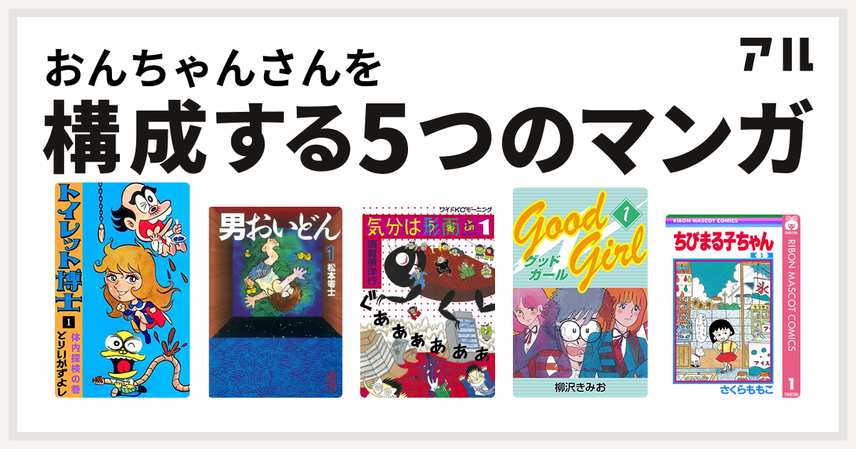 おんちゃんさんを構成するマンガはトイレット博士 男おいどん 気分は形而上 Good Girl ちびまる子ちゃん 私を構成する5つのマンガ アル