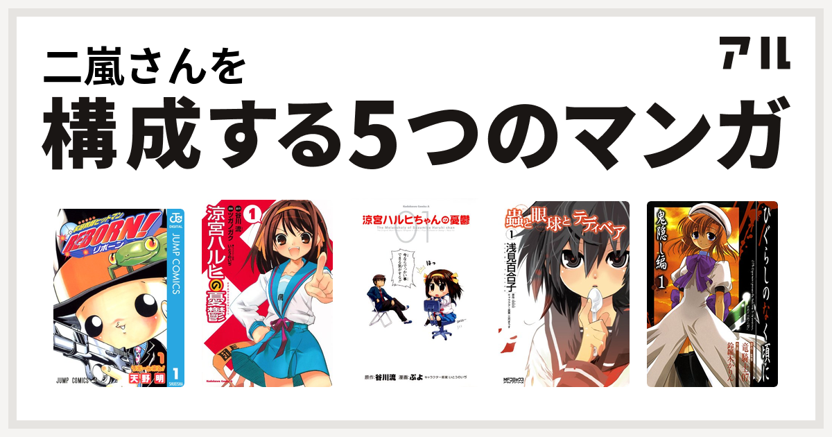 二嵐さんを構成するマンガは家庭教師ヒットマンreborn 涼宮ハルヒの憂鬱 涼宮ハルヒちゃんの憂鬱 蟲と眼球とテディベア ひぐらしのなく頃に 鬼隠し編 私を構成する5つのマンガ アル