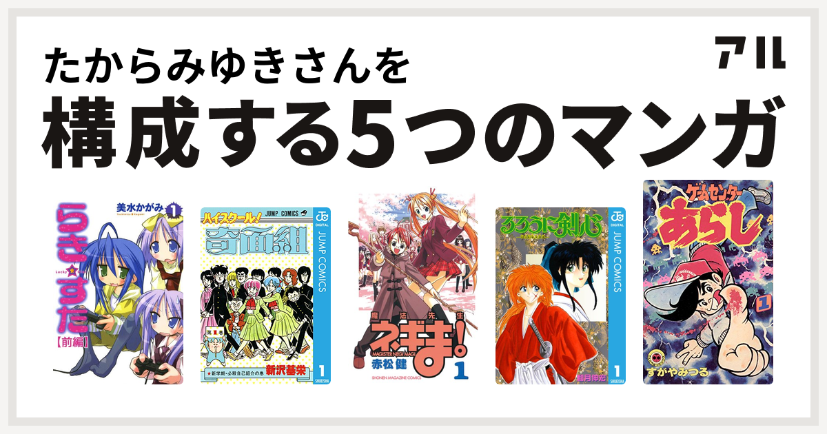 たからみゆきさんを構成するマンガはらき すた ハイスクール 奇面組 魔法先生ネギま るろうに剣心 明治剣客浪漫譚 ゲームセンターあらし 私を構成する5つのマンガ アル