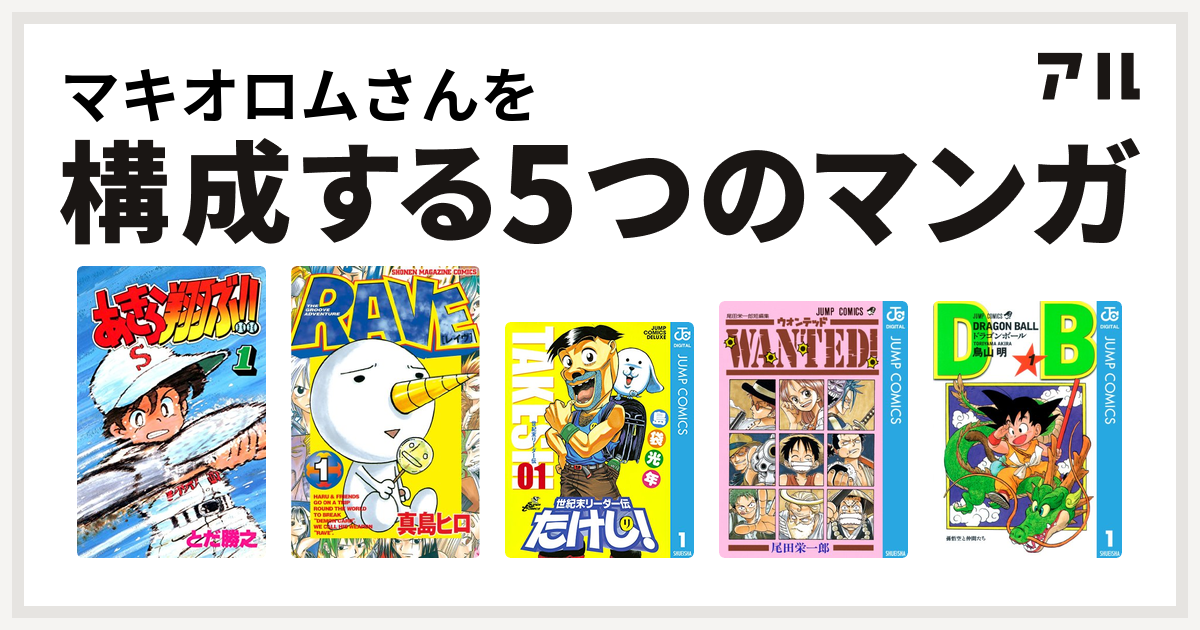 マキオロムさんを構成するマンガはあきら翔ぶ Rave 世紀末リーダー伝たけし Wanted 尾田栄一郎短編集 ドラゴンボール 私を構成する5つのマンガ アル