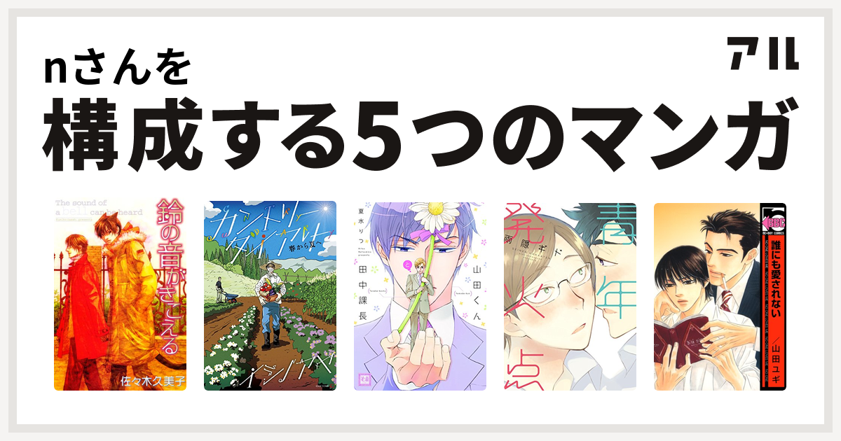 Nさんを構成するマンガは鈴の音がきこえる カントリー ダイアリー 春から夏へ 山田くんと田中課長 青年発火点 青年発火点シリーズ 誰にも愛されない 私を構成する5つのマンガ アル