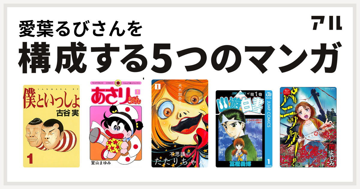 愛葉るびさんを構成するマンガは僕といっしょ あさりちゃん 不思議のたたりちゃん 幽遊白書 関よしみホラーコレクション パニック あたし死ぬの 私を構成する5つのマンガ アル