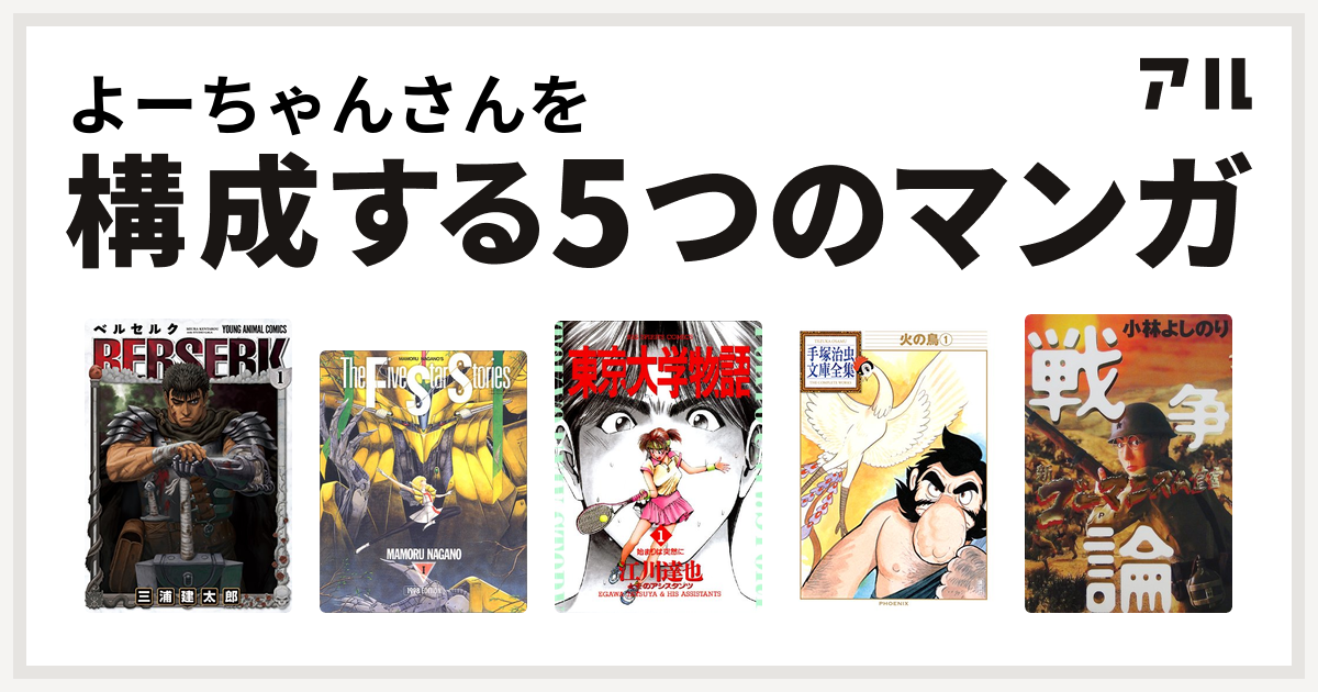 よーちゃんさんを構成するマンガはベルセルク ファイブスター物語 東京大学物語 火の鳥 新 ゴーマニズム宣言special 戦争論 私を構成する5つのマンガ アル