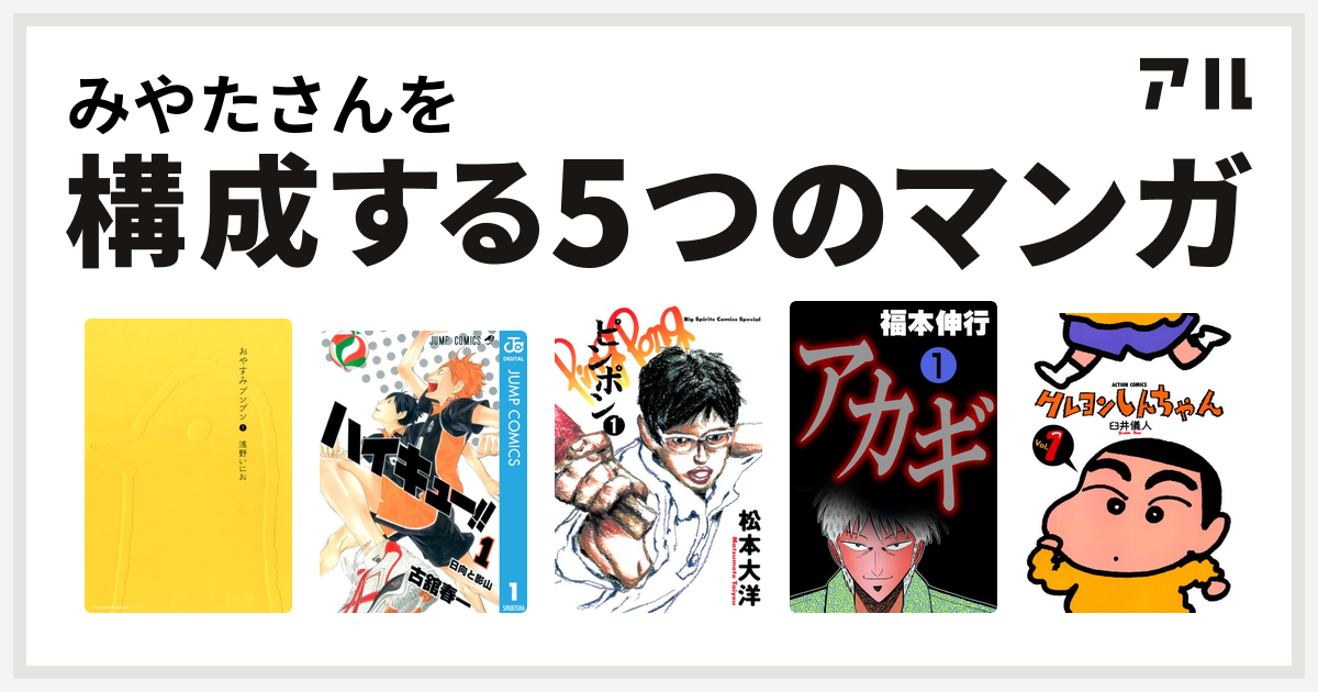 みやたさんを構成するマンガはおやすみプンプン ハイキュー ピンポン アカギ 闇に降り立った天才 クレヨンしんちゃん 私を構成する5つのマンガ アル