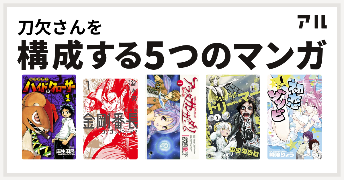 刀欠さんを構成するマンガは呪法解禁ハイド クローサー 金剛番長 アラタカンガタリ 革神語 ドリー マー 初恋ゾンビ 私を構成する5つのマンガ アル