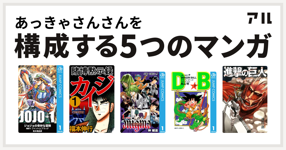 あっきゃさんさんを構成するマンガは賭博黙示録 カイジ Enigme エニグマ ドラゴンボール 進撃の巨人 私を構成する5つのマンガ アル