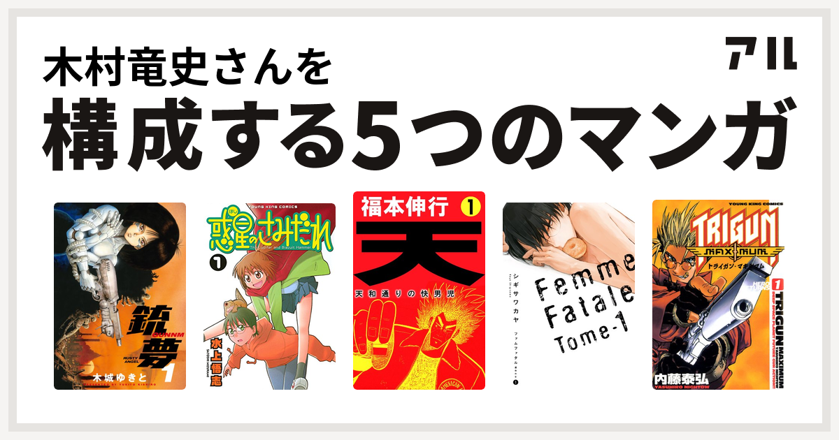 木村竜史さんを構成するマンガは銃夢 惑星のさみだれ 天 天和通りの快男児 ファムファタル 運命の女 トライガン マキシマム 私を構成する5つのマンガ アル