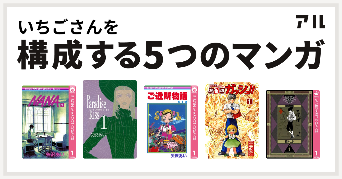 いちごさんを構成するマンガはnana ナナ Paradise Kiss ご近所物語 金色のガッシュ Kissxxxx 私を構成する5つのマンガ アル