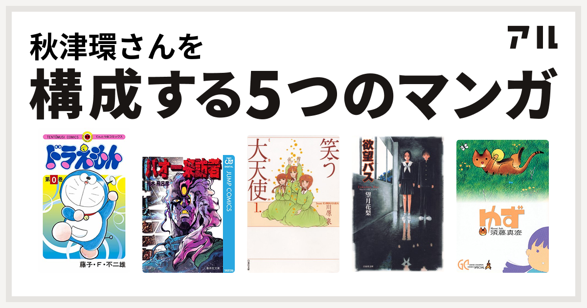 秋津環さんを構成するマンガはドラえもん バオー来訪者 笑う大天使 欲望バス ゆず 私を構成する5つのマンガ アル