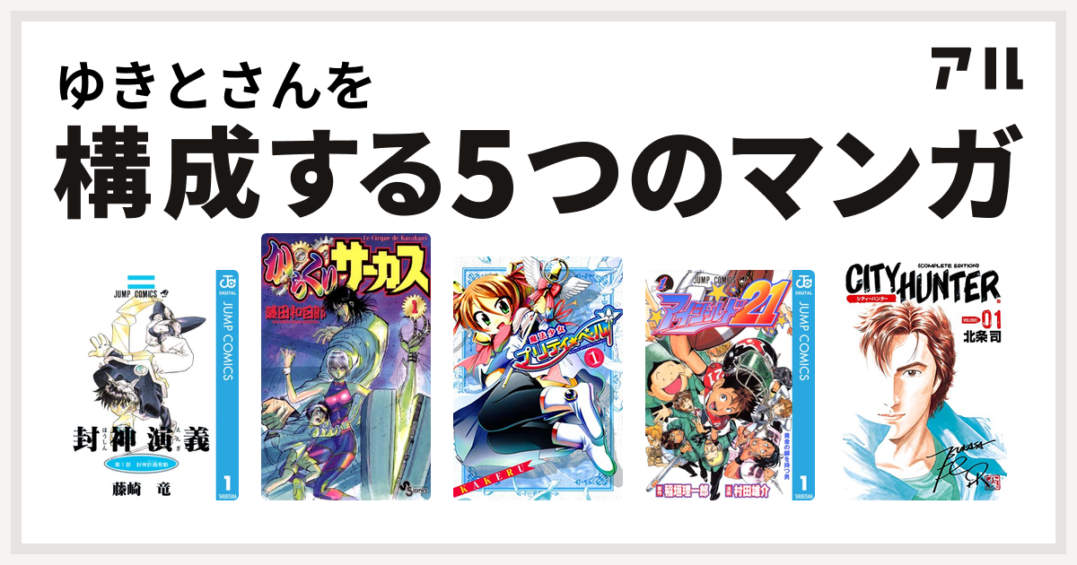 ゆきとさんを構成するマンガは封神演義 からくりサーカス 魔法少女プリティ ベル アイシールド21 シティーハンター 私を構成する5つのマンガ アル