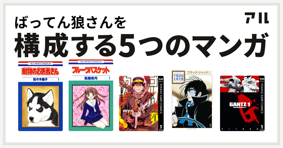 ばってん狼さんを構成するマンガは動物のお医者さん フルーツバスケット ゴールデンカムイ ブラック ジャック Gantz 私を構成する5つのマンガ アル