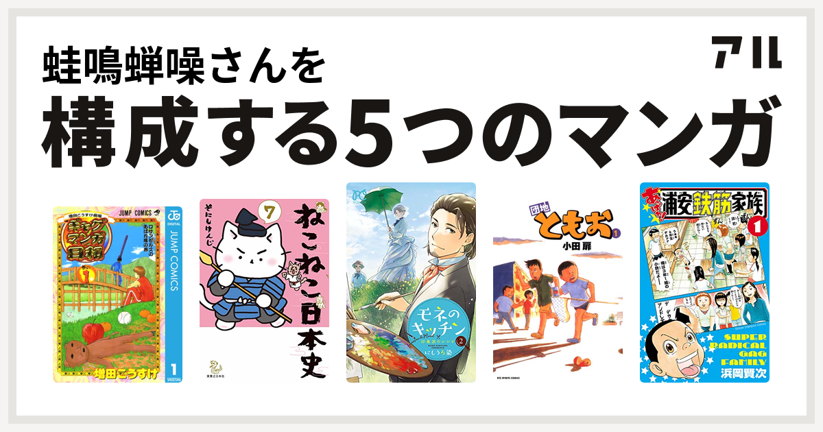 蛙鳴蝉噪さんを構成するマンガは増田こうすけ劇場 ギャグマンガ日和 ねこねこ日本史 モネのキッチン 印象派のレシピ 団地ともお あっぱれ 浦安鉄筋家族 私を構成する5つのマンガ アル