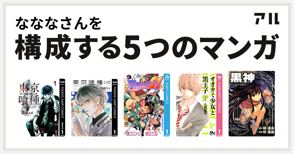 なななさんを構成するマンガは東京喰種トーキョーグール 東京喰種トーキョーグール Re アイシールド21 オオカミ少女と黒王子 黒神 私を構成する5つのマンガ アル