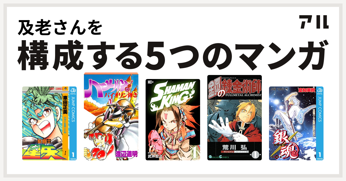 及老さんを構成するマンガは聖闘士星矢 ハーメルンのバイオリン弾き Shaman King シャーマンキング 鋼の錬金術師 銀魂 私を構成する5つのマンガ アル