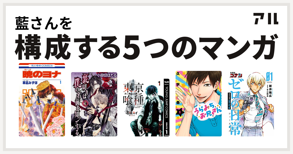 藍さんを構成するマンガは暁のヨナ 裏切りは僕の名前を知っている 東京喰種トーキョーグール うらみちお兄さん 名探偵コナン ゼロの日常 私を構成する5つのマンガ アル