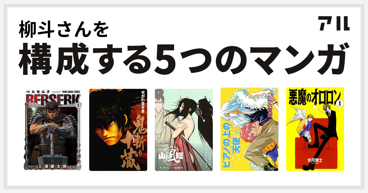 柳斗さんを構成するマンガはベルセルク 鬼斬り十蔵 山風短 ピアノの上の天使 悪魔のオロロン 私を構成する5つのマンガ アル