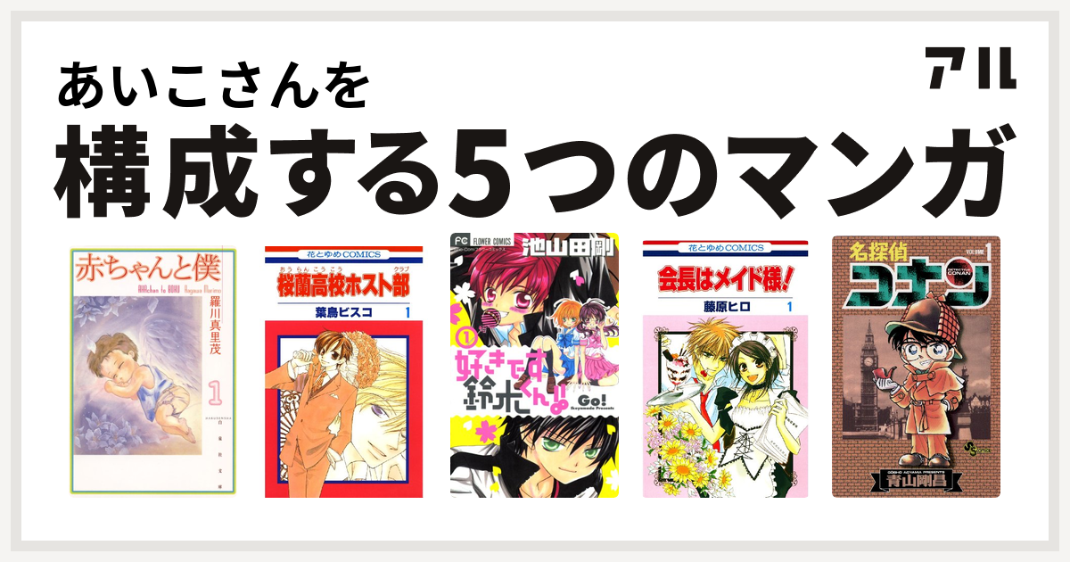 あいこさんを構成するマンガは赤ちゃんと僕 桜蘭高校ホスト部 好きです鈴木くん 会長はメイド様 名探偵コナン 私を構成する5つのマンガ アル